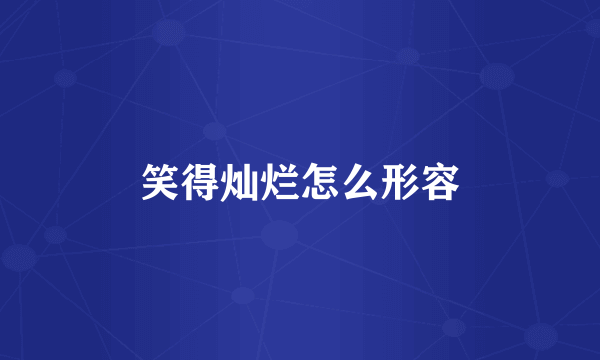 笑得灿烂怎么形容