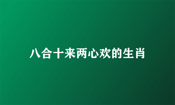 八合十来两心欢的生肖