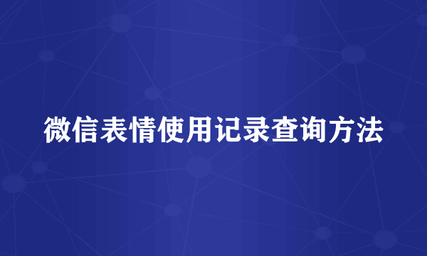 微信表情使用记录查询方法