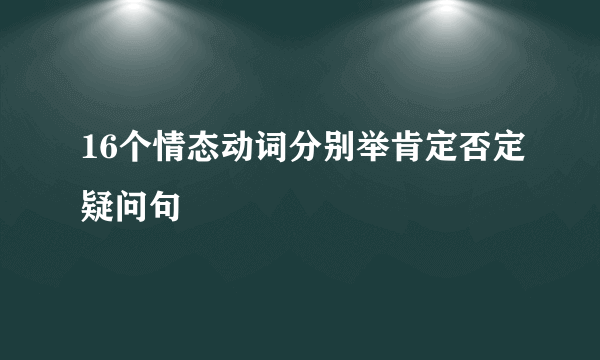 16个情态动词分别举肯定否定疑问句