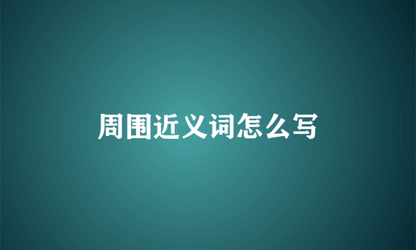 周围近义词怎么写