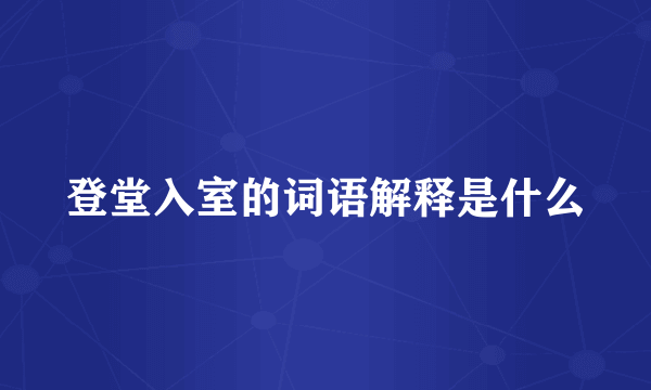 登堂入室的词语解释是什么