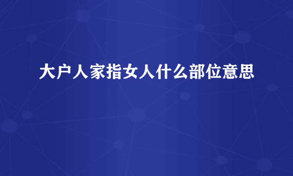 大户人家指女人什么部位意思
