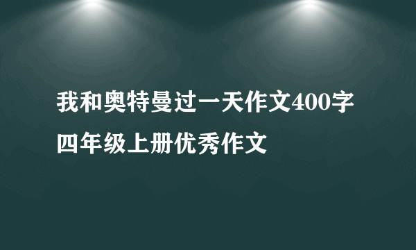 我和奥特曼过一天作文400字四年级上册优秀作文
