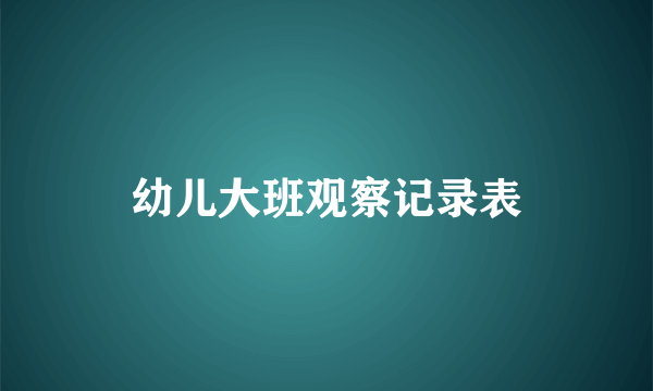 幼儿大班观察记录表