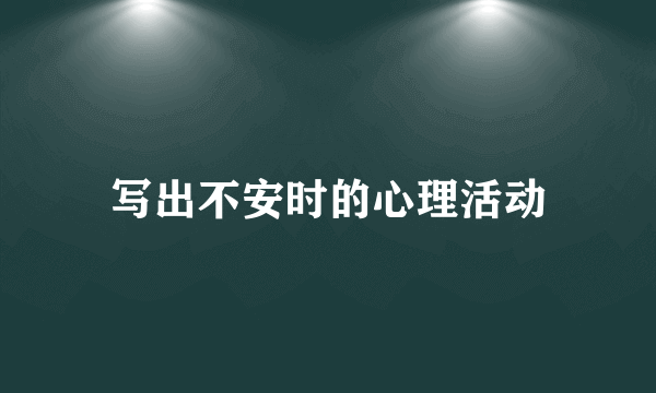 写出不安时的心理活动