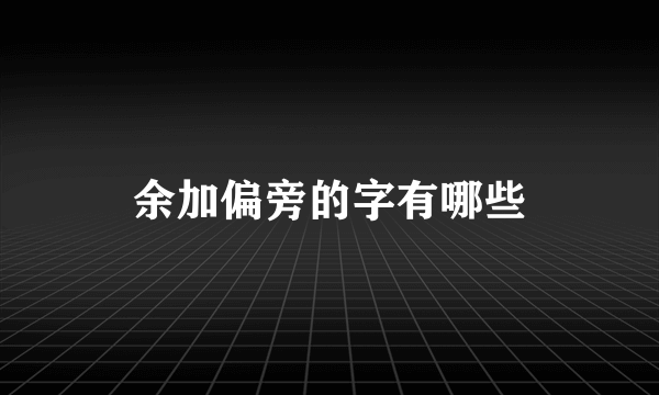 余加偏旁的字有哪些
