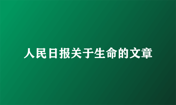 人民日报关于生命的文章