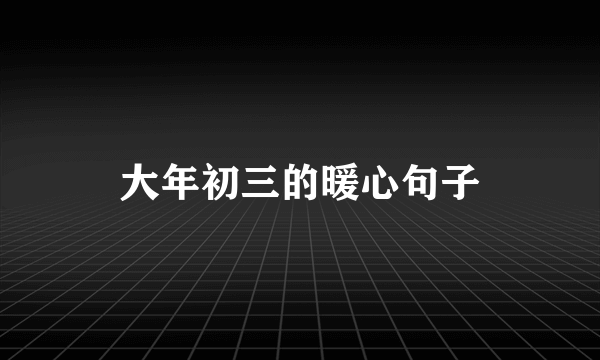 大年初三的暖心句子