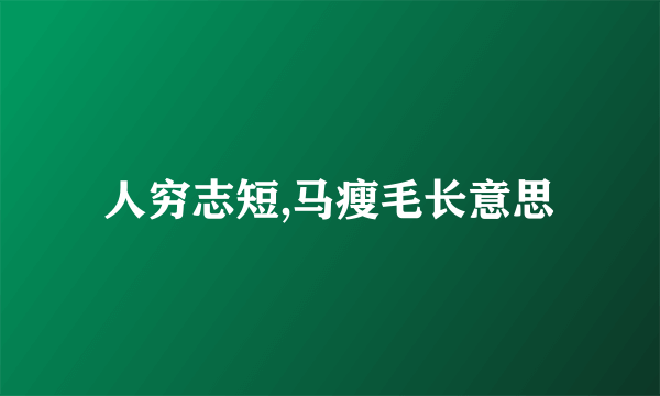 人穷志短,马瘦毛长意思
