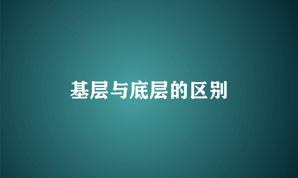 基层与底层的区别