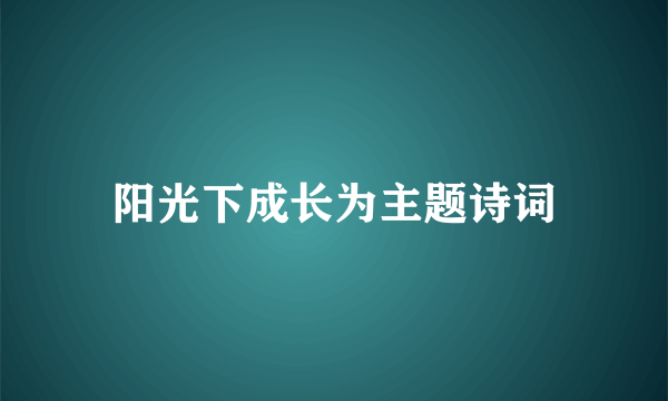 阳光下成长为主题诗词
