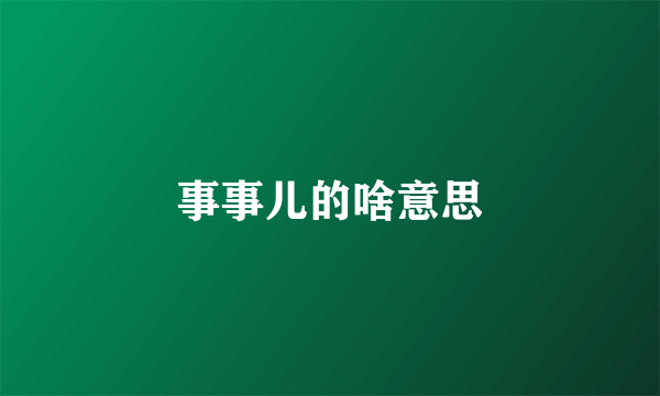 事事儿的啥意思