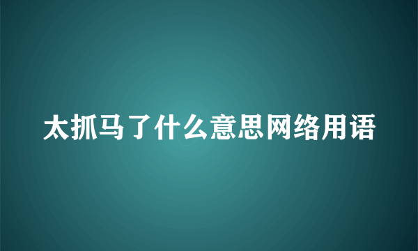 太抓马了什么意思网络用语