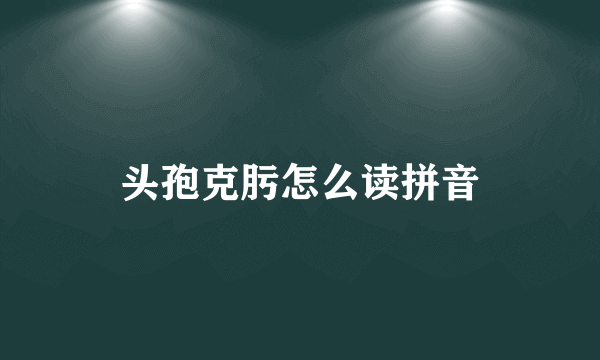 头孢克肟怎么读拼音