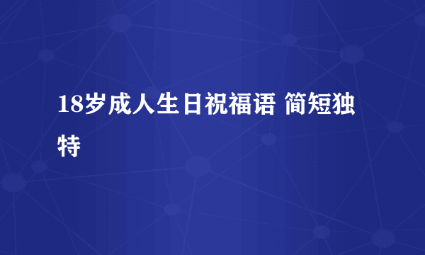 18岁成人生日祝福语 简短独特