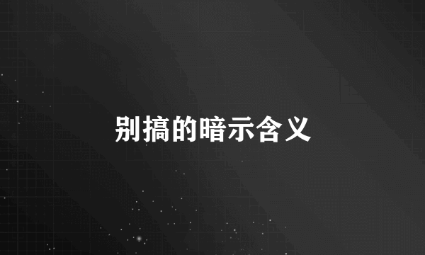 别搞的暗示含义