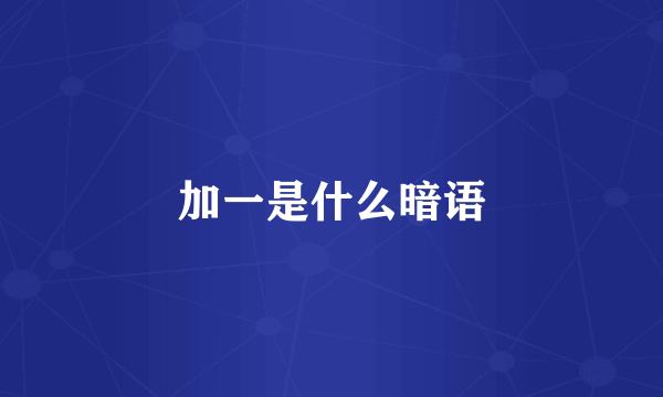 加一是什么暗语