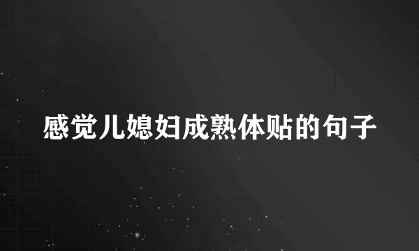 感觉儿媳妇成熟体贴的句子