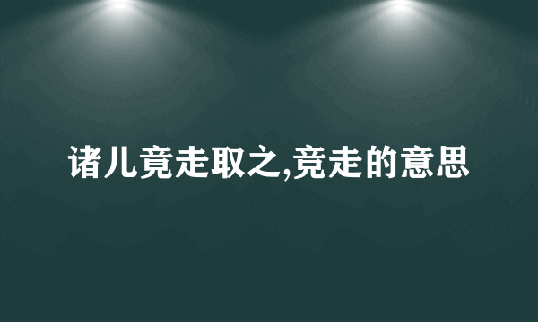 诸儿竟走取之,竞走的意思