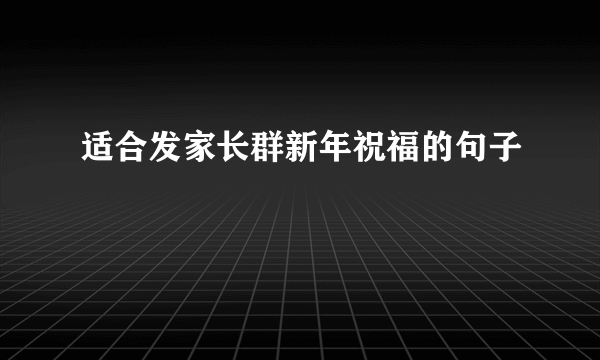 适合发家长群新年祝福的句子