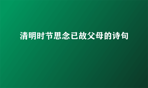 清明时节思念已故父母的诗句