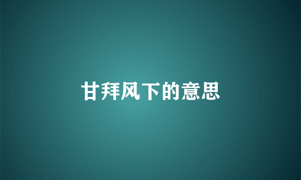 甘拜风下的意思