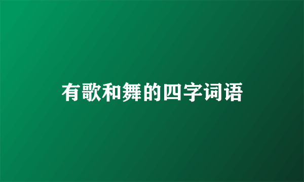 有歌和舞的四字词语