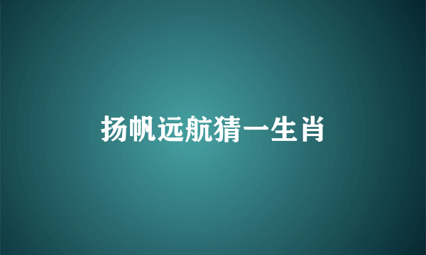 扬帆远航猜一生肖