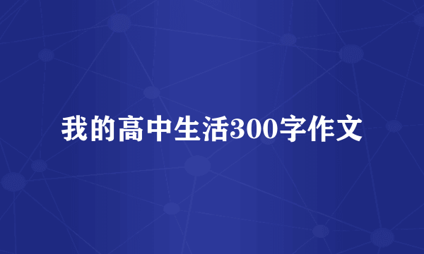 我的高中生活300字作文