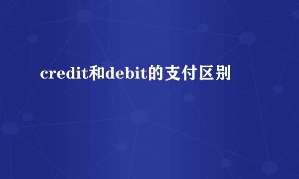 credit和debit的支付区别