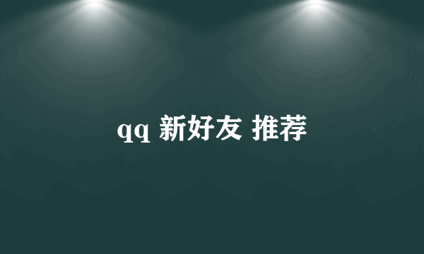 qq 新好友 推荐