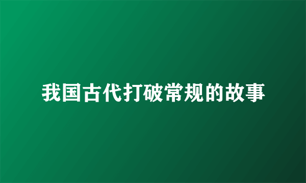 我国古代打破常规的故事