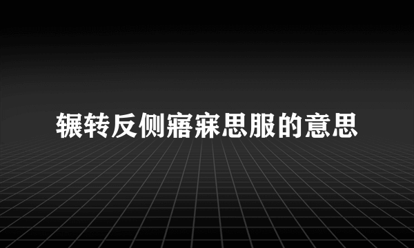 辗转反侧寤寐思服的意思