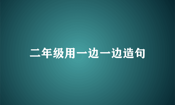 二年级用一边一边造句