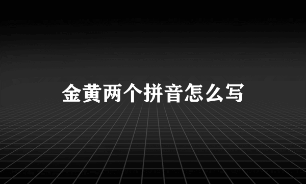 金黄两个拼音怎么写