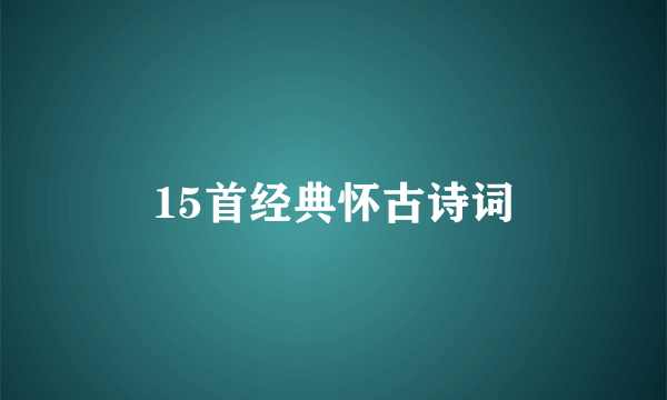 15首经典怀古诗词