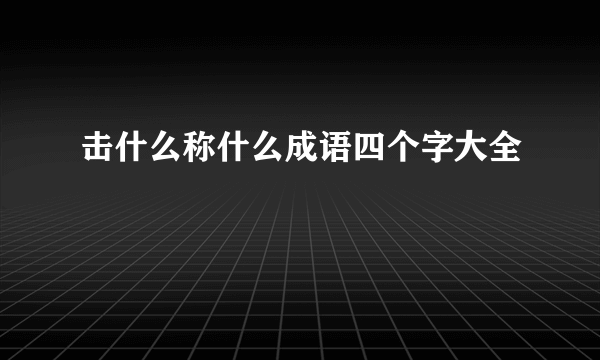 击什么称什么成语四个字大全