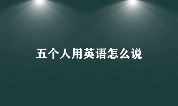 五个人用英语怎么说