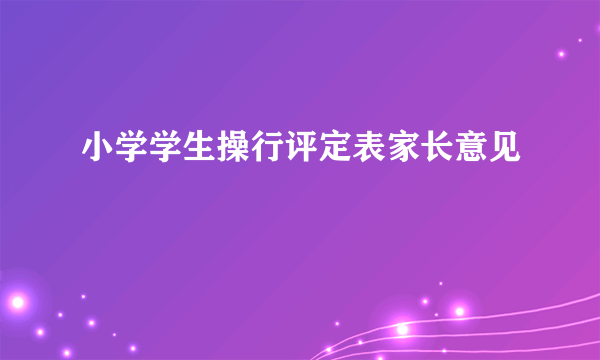 小学学生操行评定表家长意见
