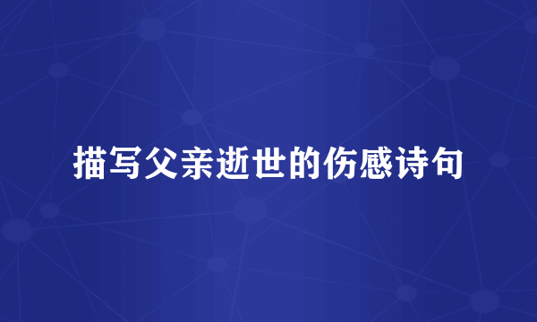 描写父亲逝世的伤感诗句