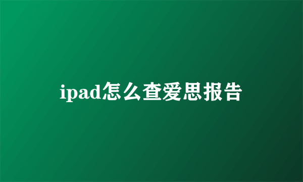 ipad怎么查爱思报告