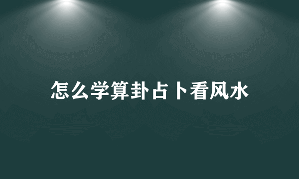 怎么学算卦占卜看风水