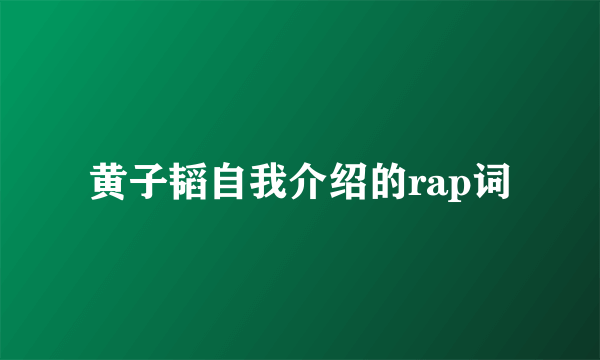 黄子韬自我介绍的rap词