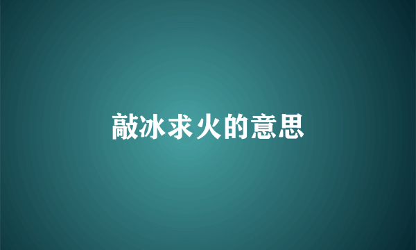 敲冰求火的意思
