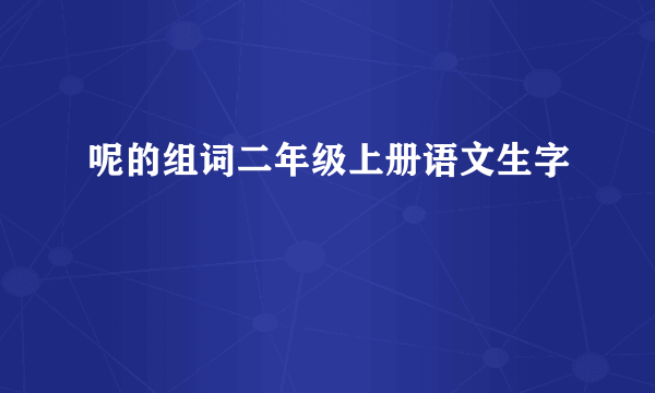 呢的组词二年级上册语文生字