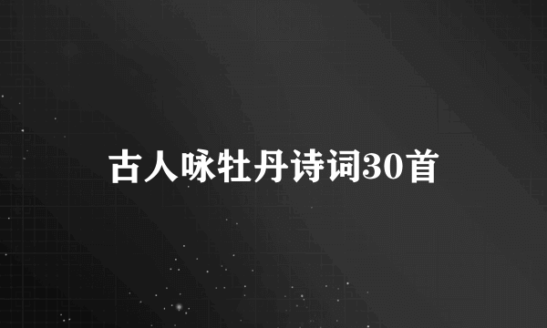 古人咏牡丹诗词30首