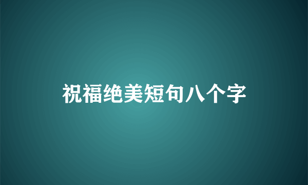 祝福绝美短句八个字