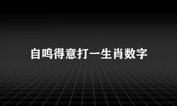 自鸣得意打一生肖数字