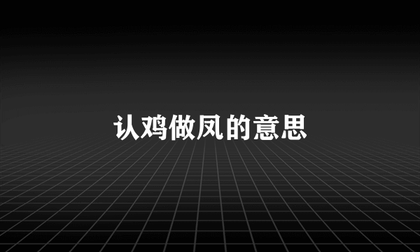 认鸡做凤的意思